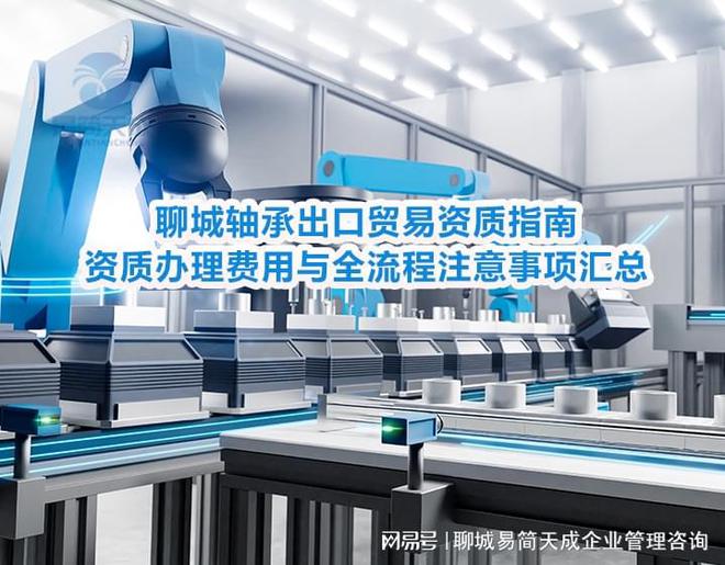 聊城轴承出口贸易资质指南：资质办理费用与全流程注意事项汇总(图2)